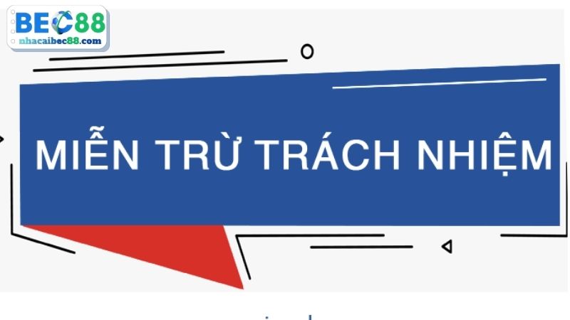 Tìm hiểu về miễn trừ trách nhiệm tại BEC88